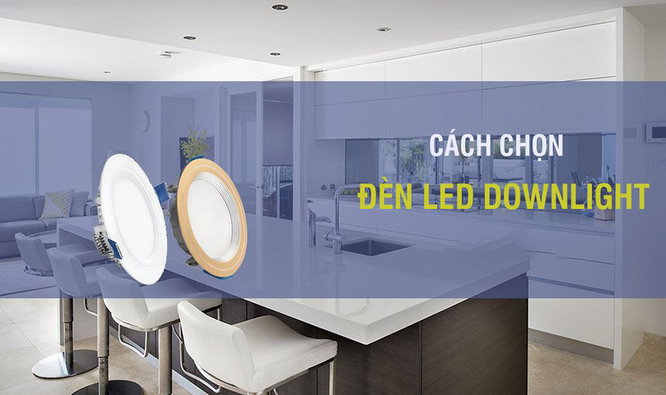  Cách chọn đèn led downlight cho nhà mới