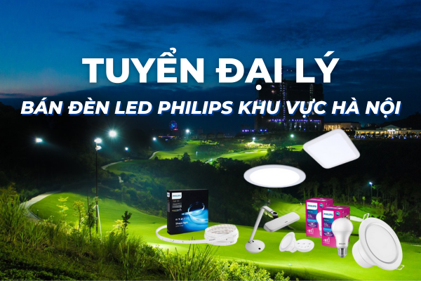  Tuyển Đại lý bán Đèn LED Philips khu vực Hà Nội (Quận/Huyện)