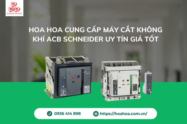  Hoa Hoa cung cấp máy cắt không khí ACB Schneider uy tín giá tốt