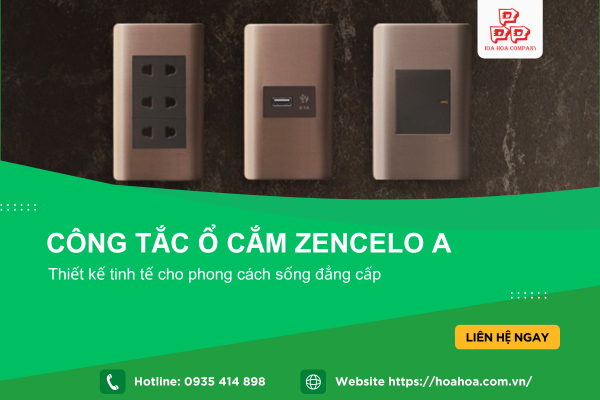  Công tắc ổ cắm Zencelo A – Thiết kế tinh tế cho phong cách sống đẳng cấp