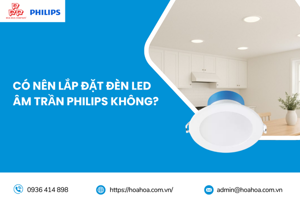  Có nên lắp đặt đèn LED âm trần Philips không? 