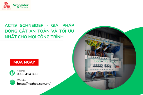  Acti9 Schneider - Giải pháp đóng cắt an toàn và tối ưu nhất cho mọi công trình