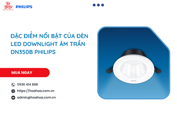  Đặc điểm nổi bật của đèn LED Downlight âm trần DN350B Philips